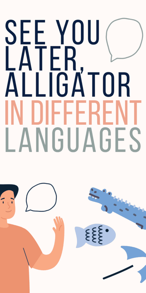How To Say 'See You Later, Alligator' in 6 Different Languages